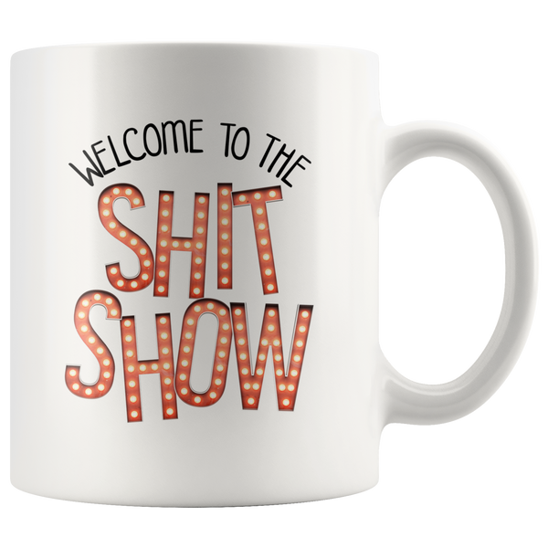 Welcome to the Shit Show Coffee Mug 11oz or 15oz