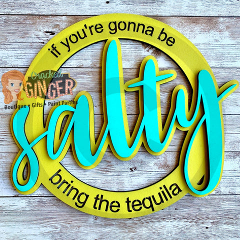 If You’re Gonna Be Salty Bring The Tequila